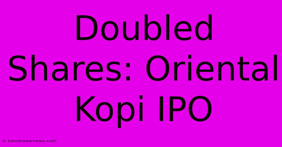 Doubled Shares: Oriental Kopi IPO