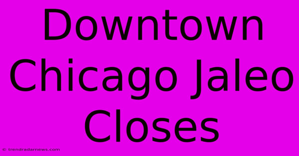 Downtown Chicago Jaleo Closes