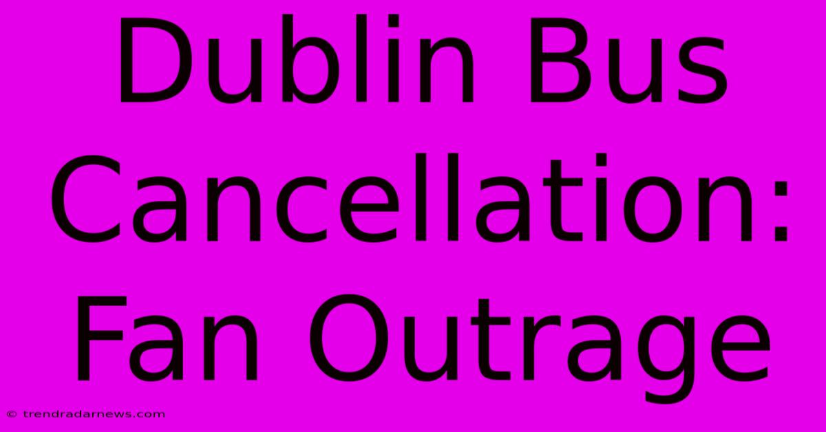 Dublin Bus Cancellation: Fan Outrage