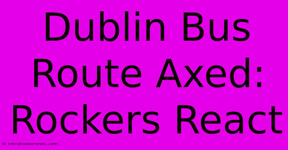 Dublin Bus Route Axed: Rockers React