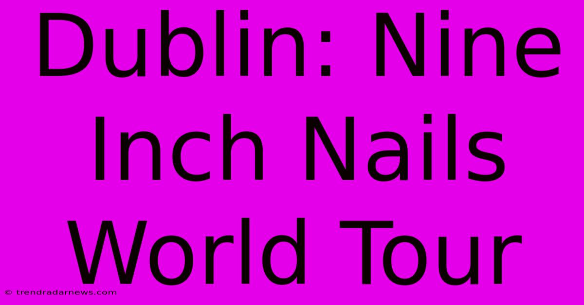 Dublin: Nine Inch Nails World Tour