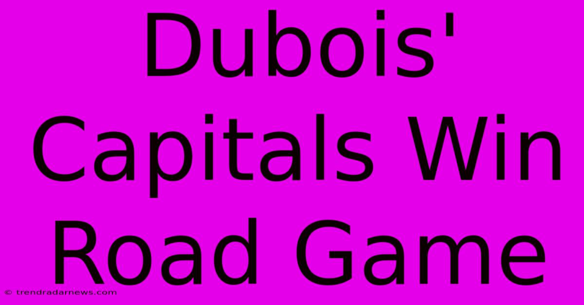 Dubois' Capitals Win Road Game