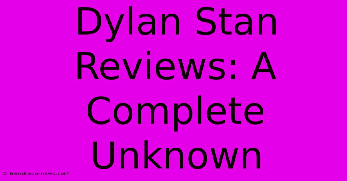 Dylan Stan Reviews: A Complete Unknown