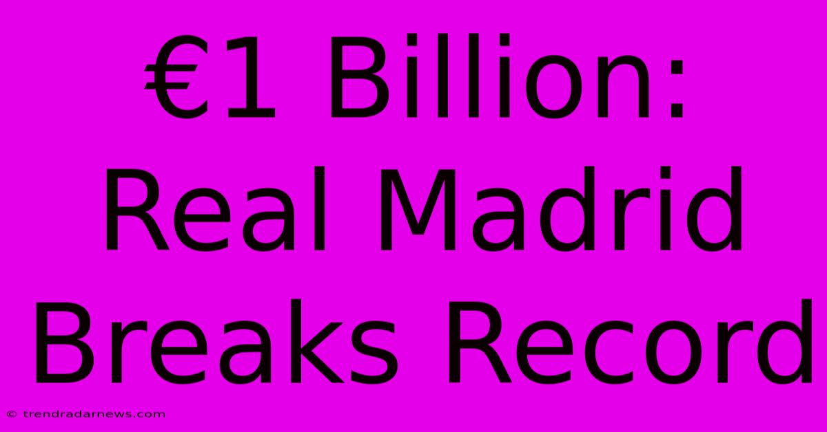 €1 Billion: Real Madrid Breaks Record