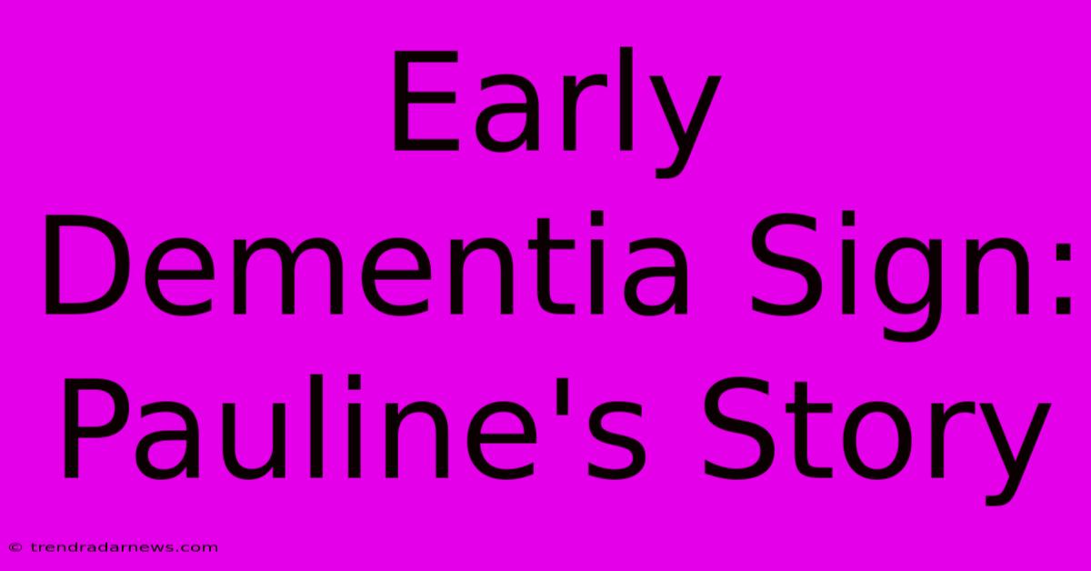 Early Dementia Sign: Pauline's Story