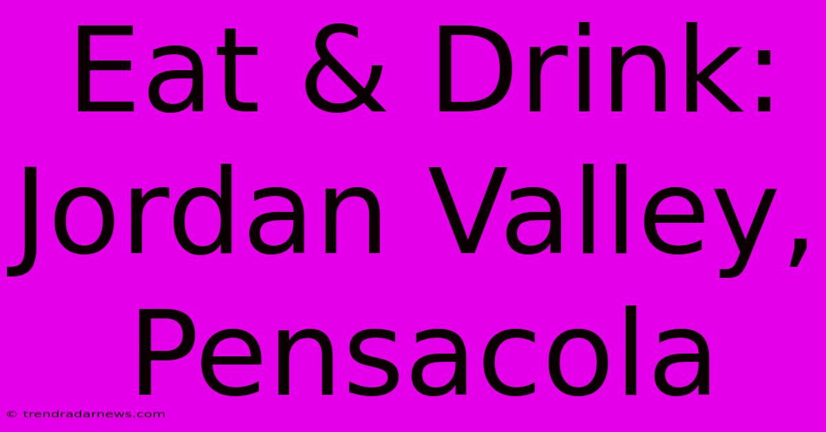 Eat & Drink: Jordan Valley, Pensacola