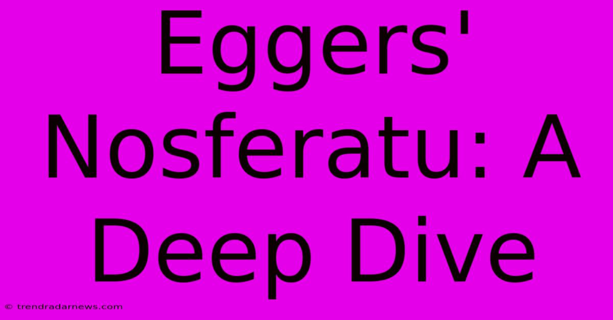 Eggers' Nosferatu: A Deep Dive