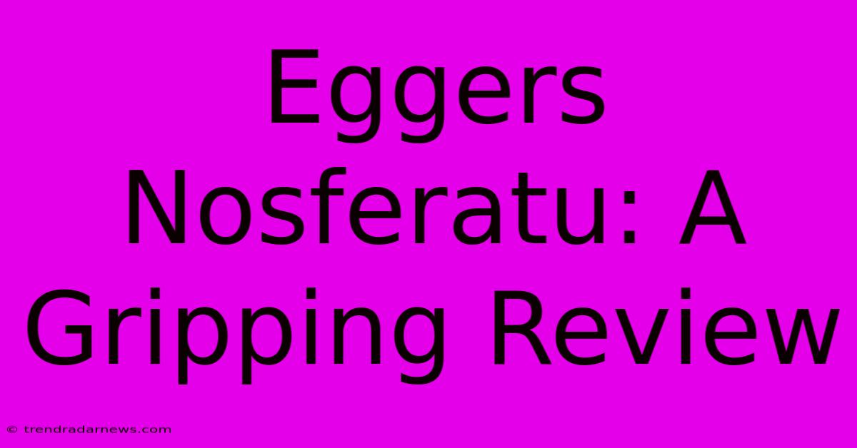 Eggers Nosferatu: A Gripping Review