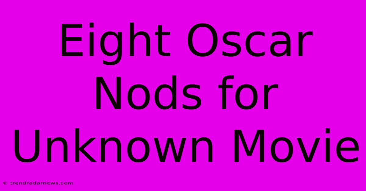 Eight Oscar Nods For Unknown Movie