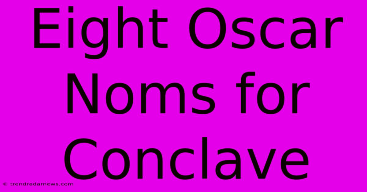 Eight Oscar Noms For Conclave