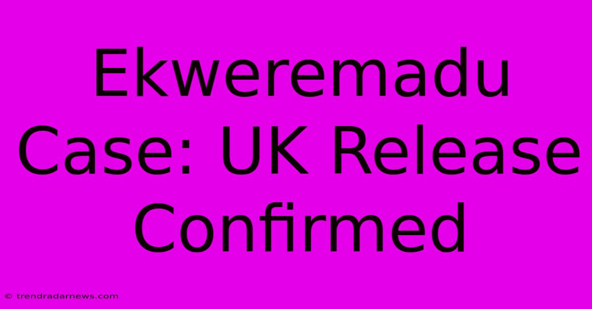 Ekweremadu Case: UK Release Confirmed