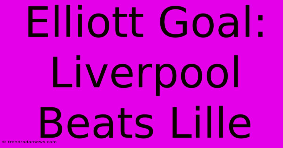 Elliott Goal: Liverpool Beats Lille