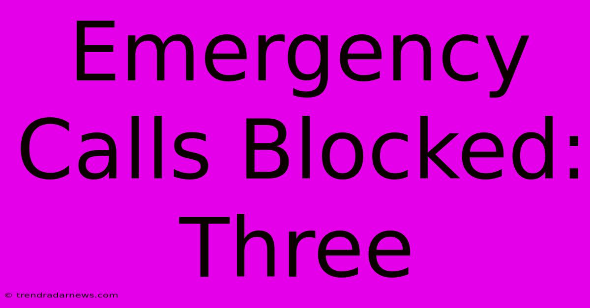 Emergency Calls Blocked: Three