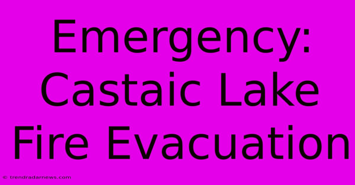 Emergency: Castaic Lake Fire Evacuation