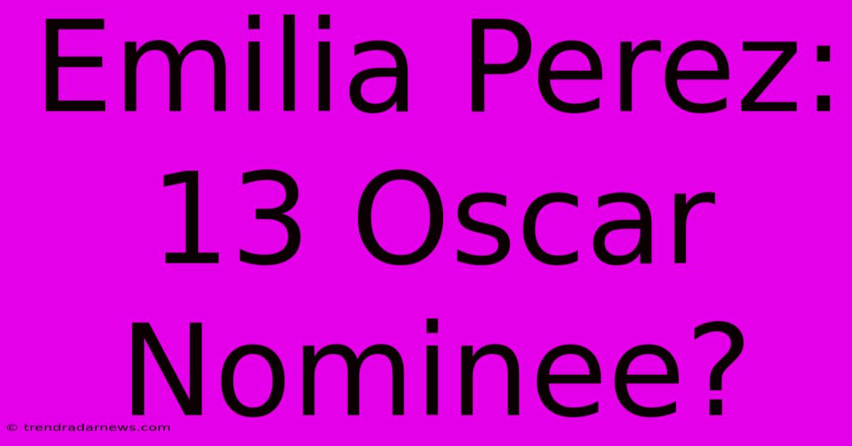 Emilia Perez: 13 Oscar Nominee?