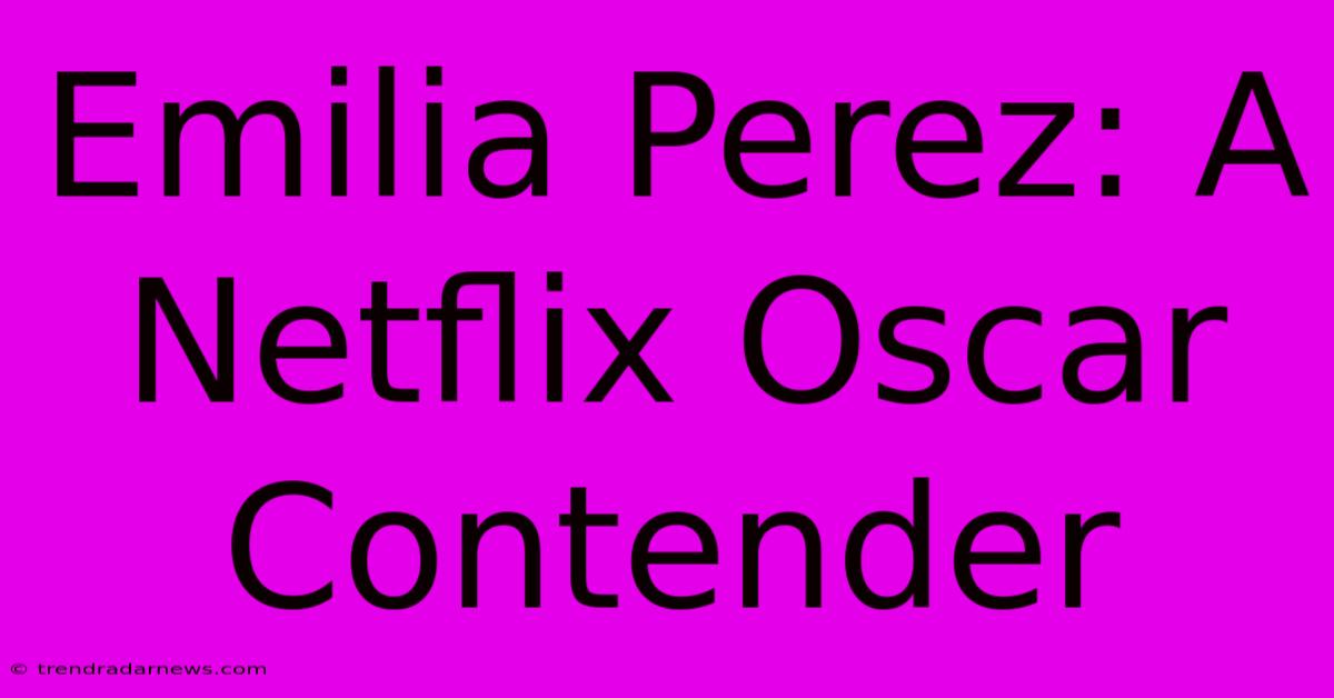 Emilia Perez: A Netflix Oscar Contender