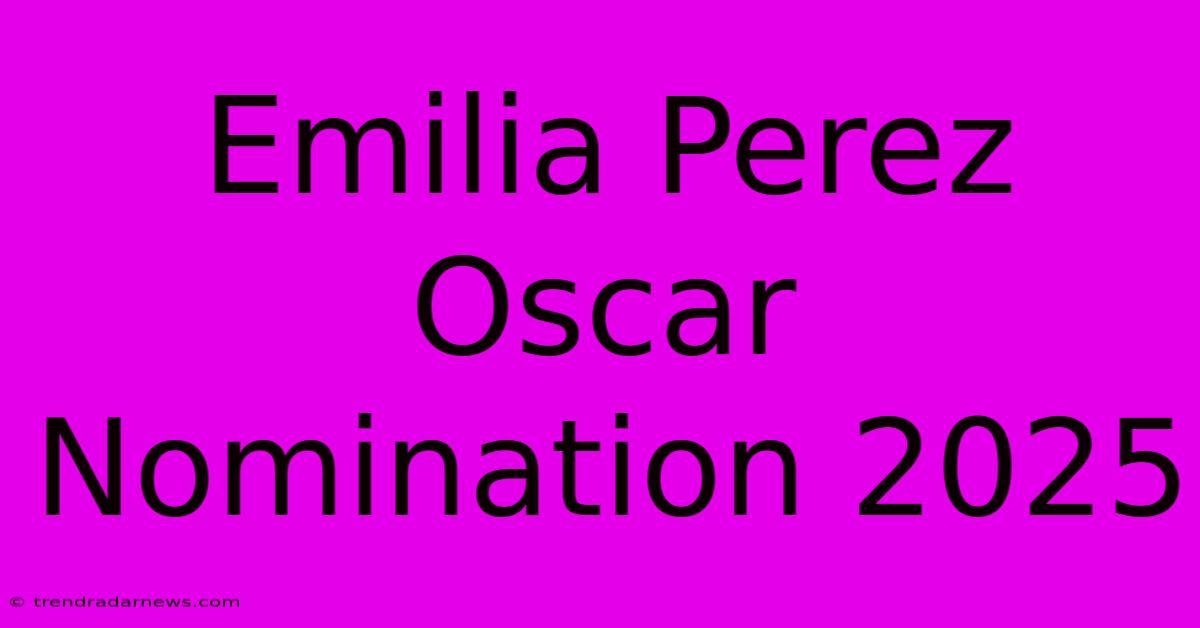 Emilia Perez Oscar Nomination 2025