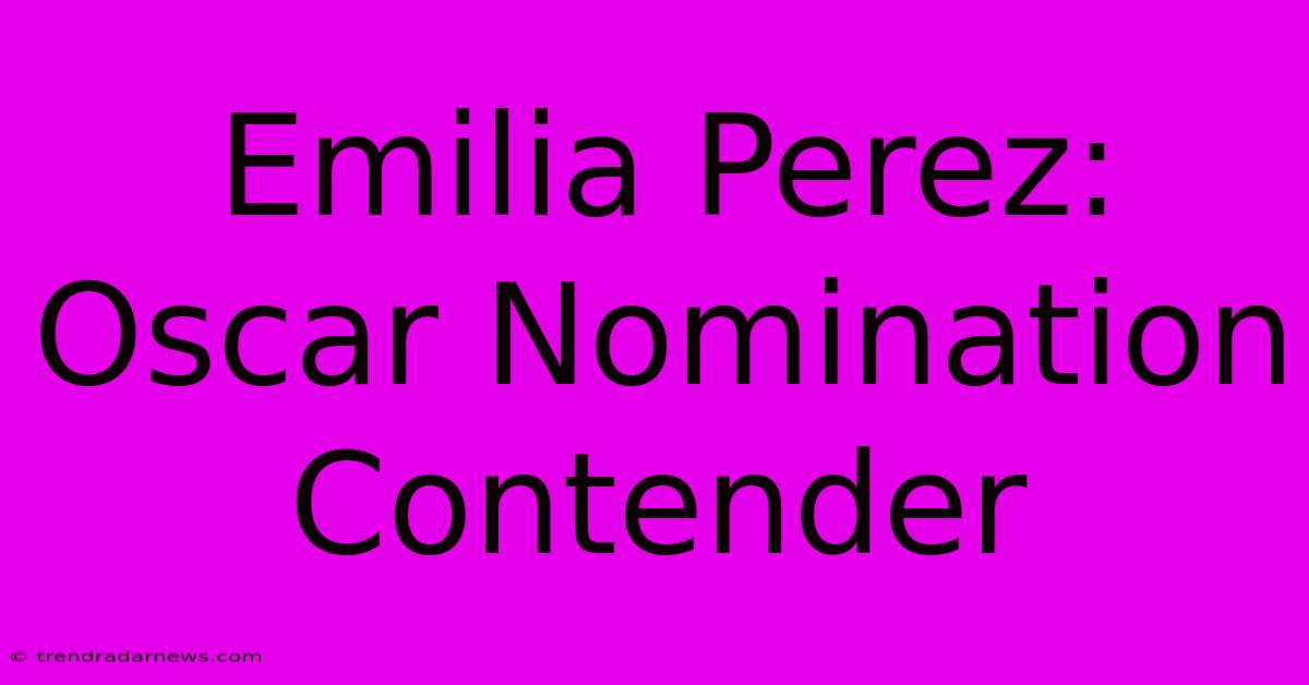 Emilia Perez: Oscar Nomination Contender