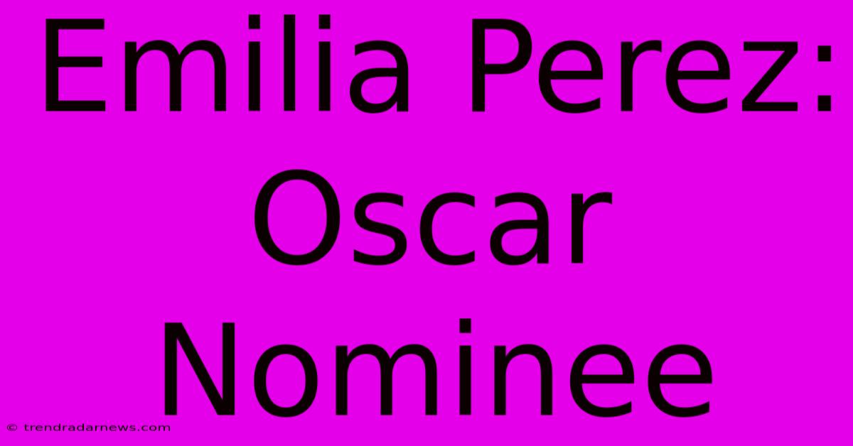 Emilia Perez: Oscar Nominee