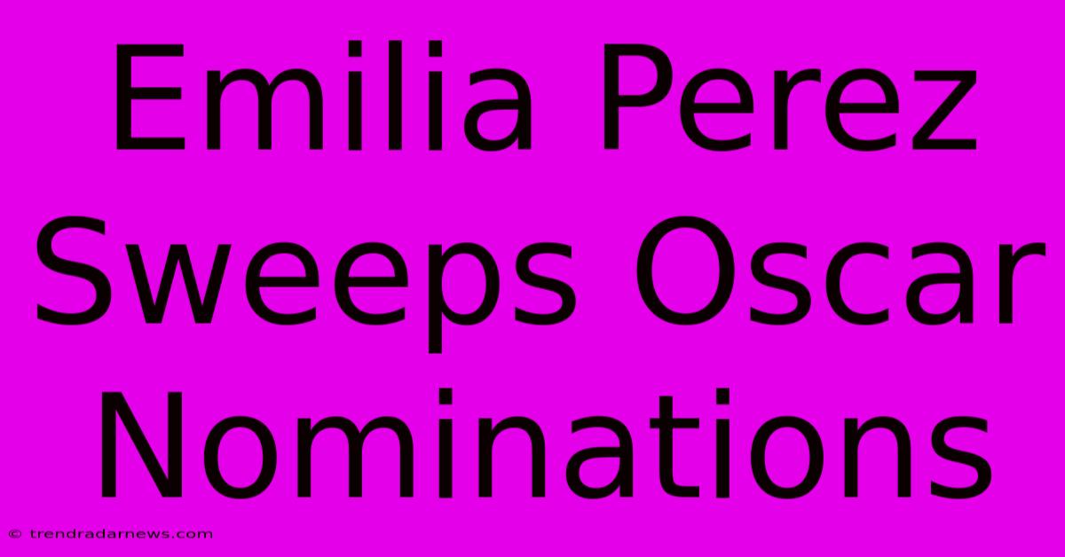 Emilia Perez Sweeps Oscar Nominations