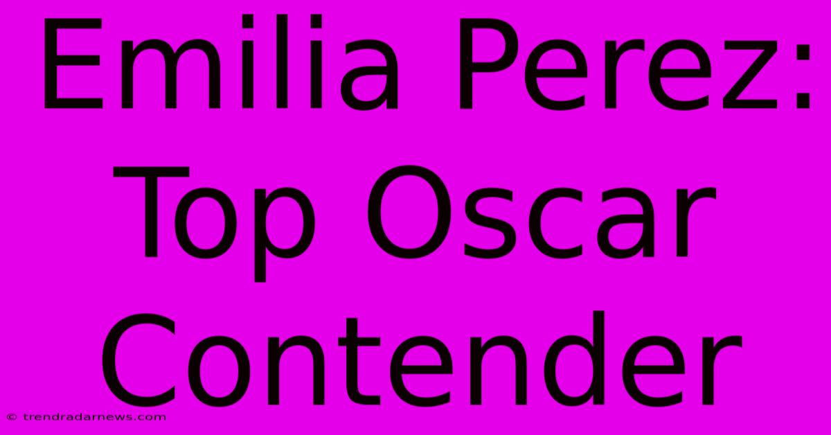 Emilia Perez: Top Oscar Contender