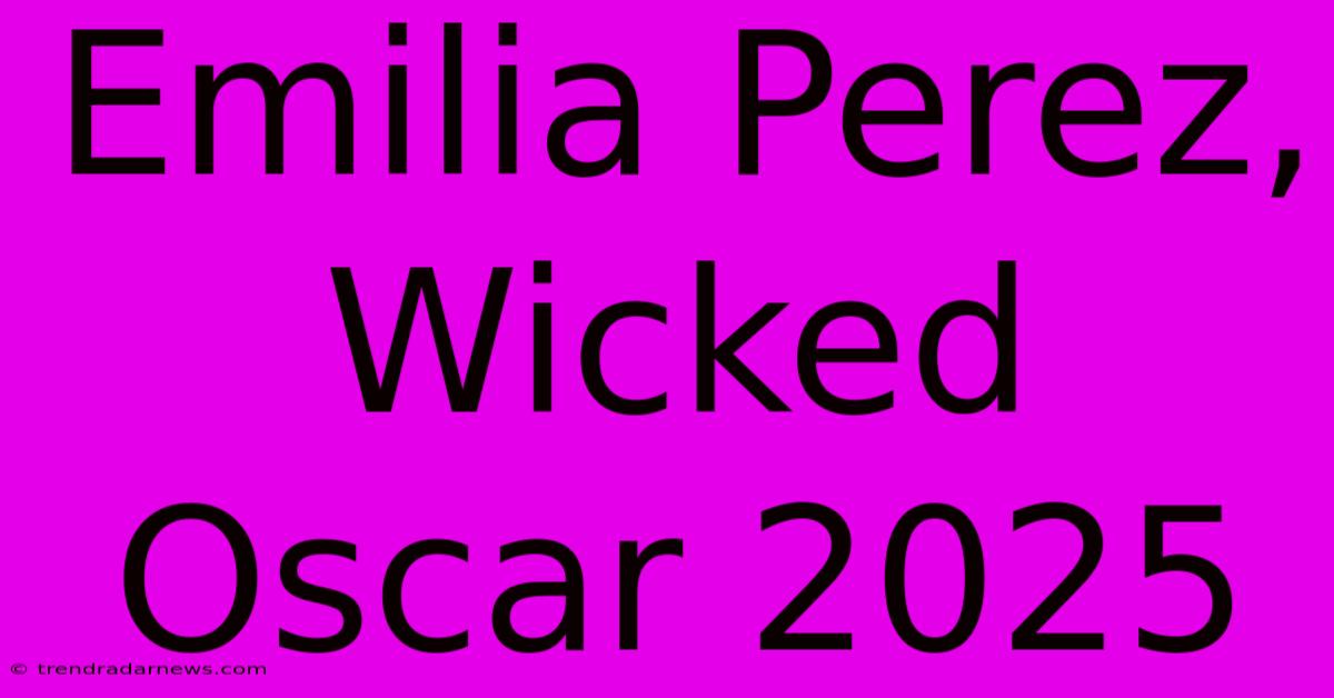 Emilia Perez, Wicked Oscar 2025