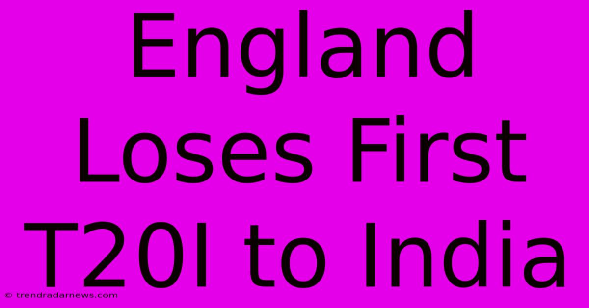 England Loses First T20I To India