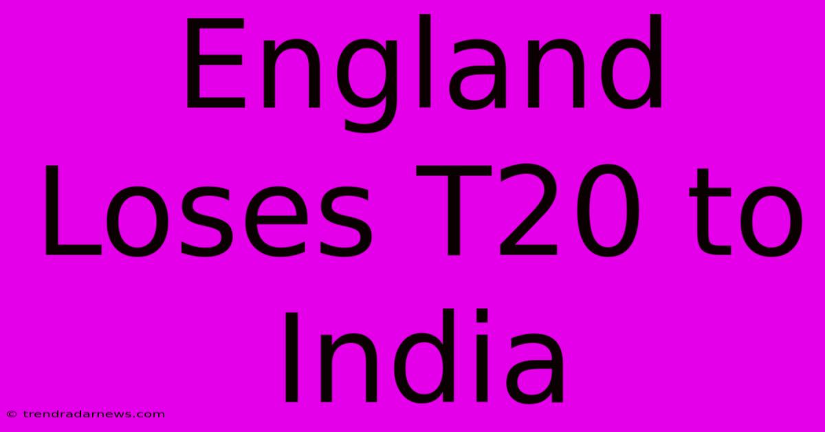 England Loses T20 To India