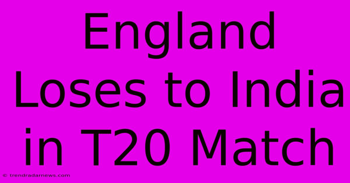 England Loses To India In T20 Match