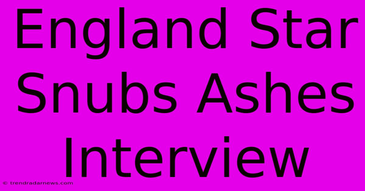 England Star Snubs Ashes Interview