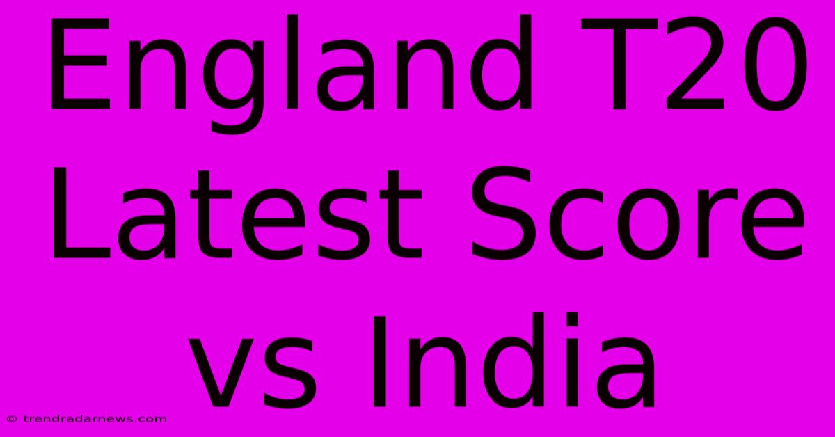 England T20 Latest Score Vs India