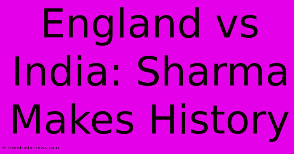 England Vs India: Sharma Makes History