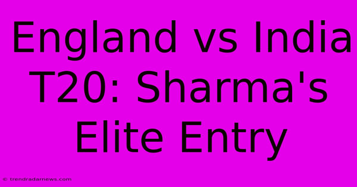 England Vs India T20: Sharma's Elite Entry