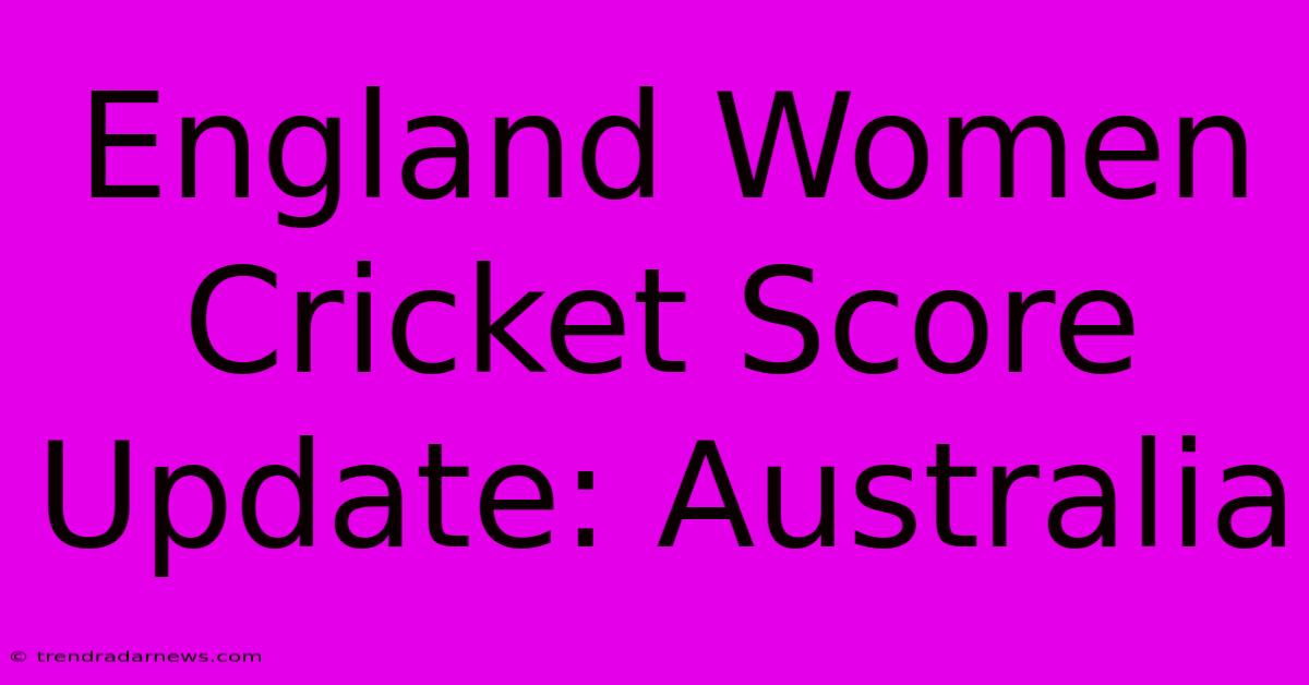 England Women Cricket Score Update: Australia