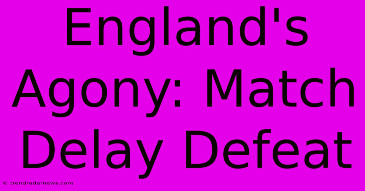 England's Agony: Match Delay Defeat