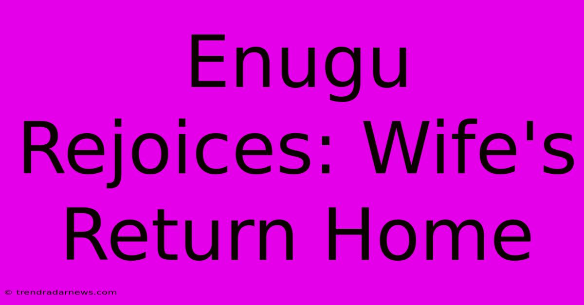 Enugu Rejoices: Wife's Return Home