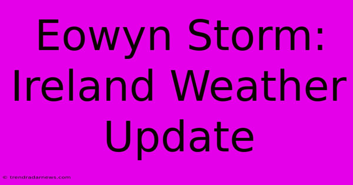 Eowyn Storm: Ireland Weather Update