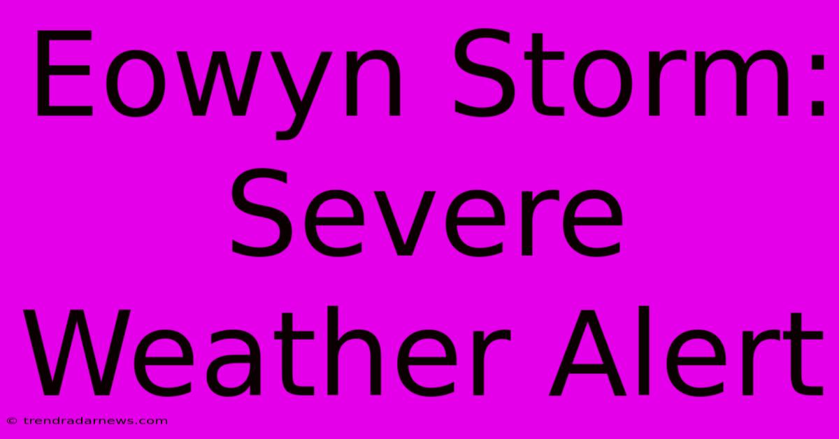 Eowyn Storm: Severe Weather Alert