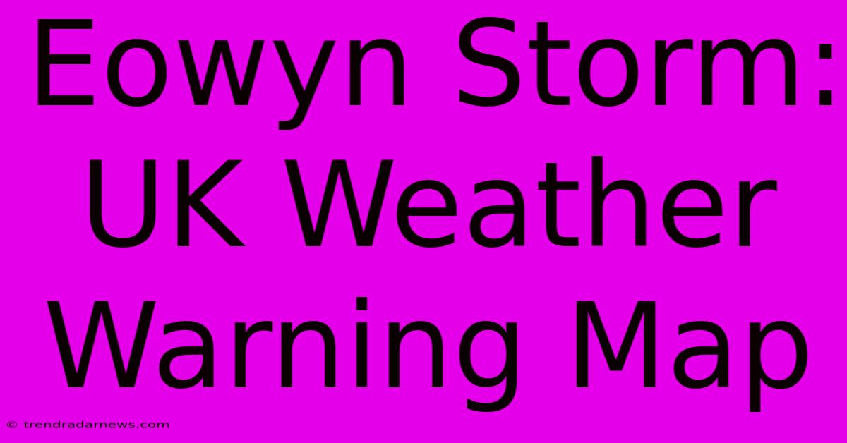 Eowyn Storm: UK Weather Warning Map