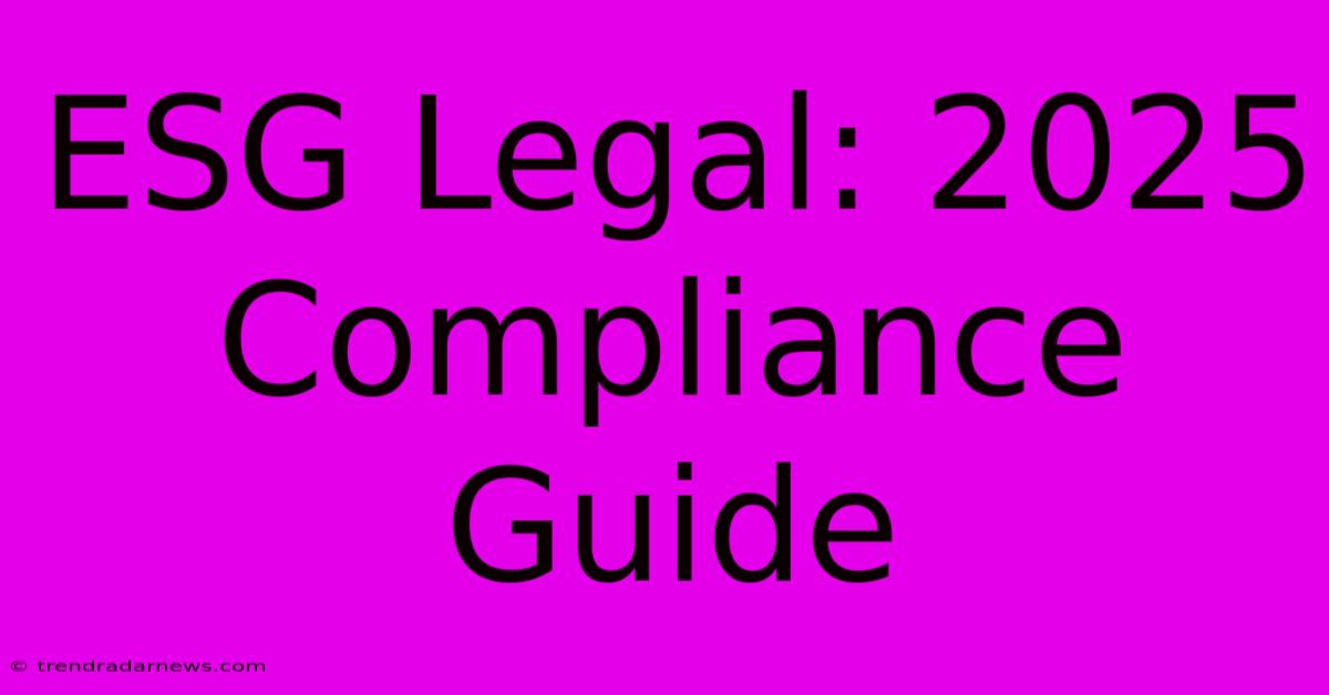 ESG Legal: 2025 Compliance Guide