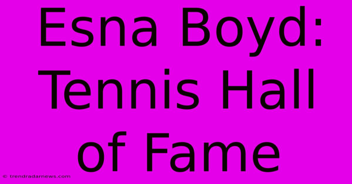 Esna Boyd: Tennis Hall Of Fame