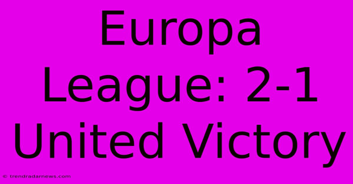 Europa League: 2-1 United Victory