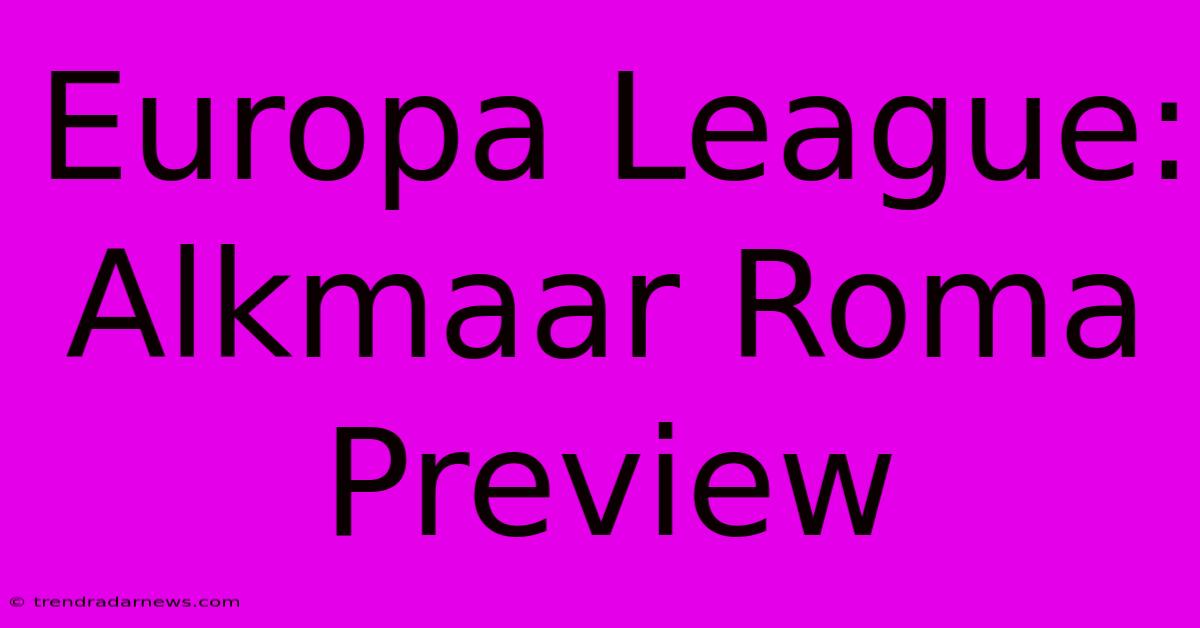 Europa League: Alkmaar Roma Preview