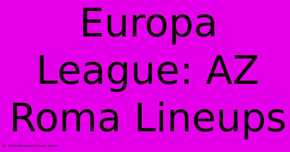 Europa League: AZ Roma Lineups