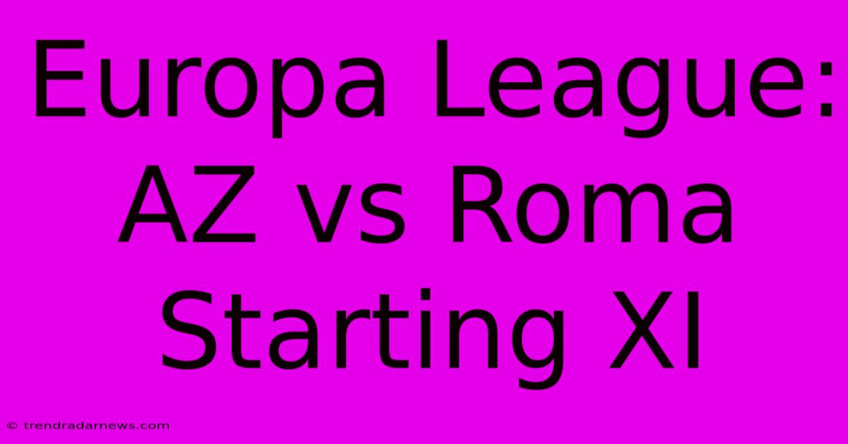 Europa League: AZ Vs Roma Starting XI