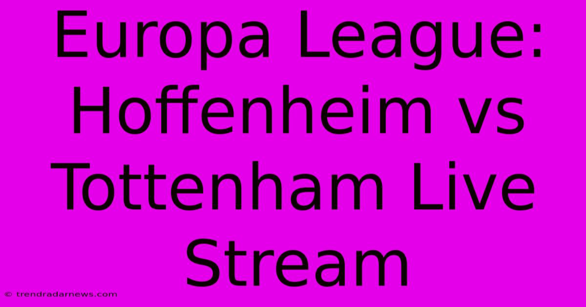 Europa League: Hoffenheim Vs Tottenham Live Stream