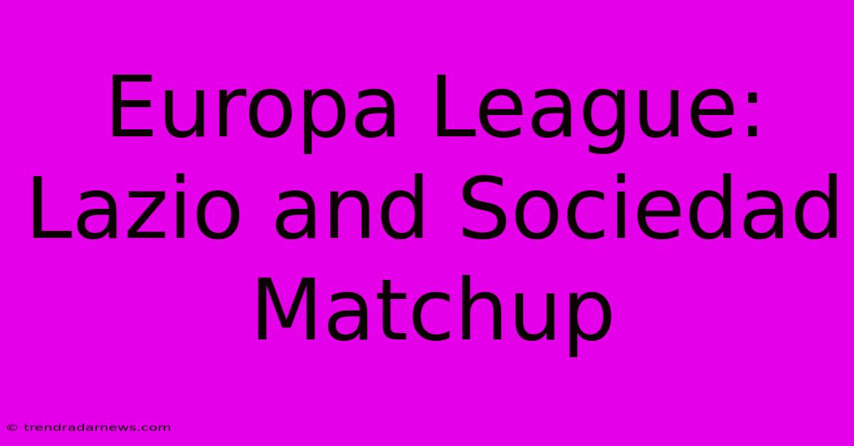 Europa League: Lazio And Sociedad Matchup