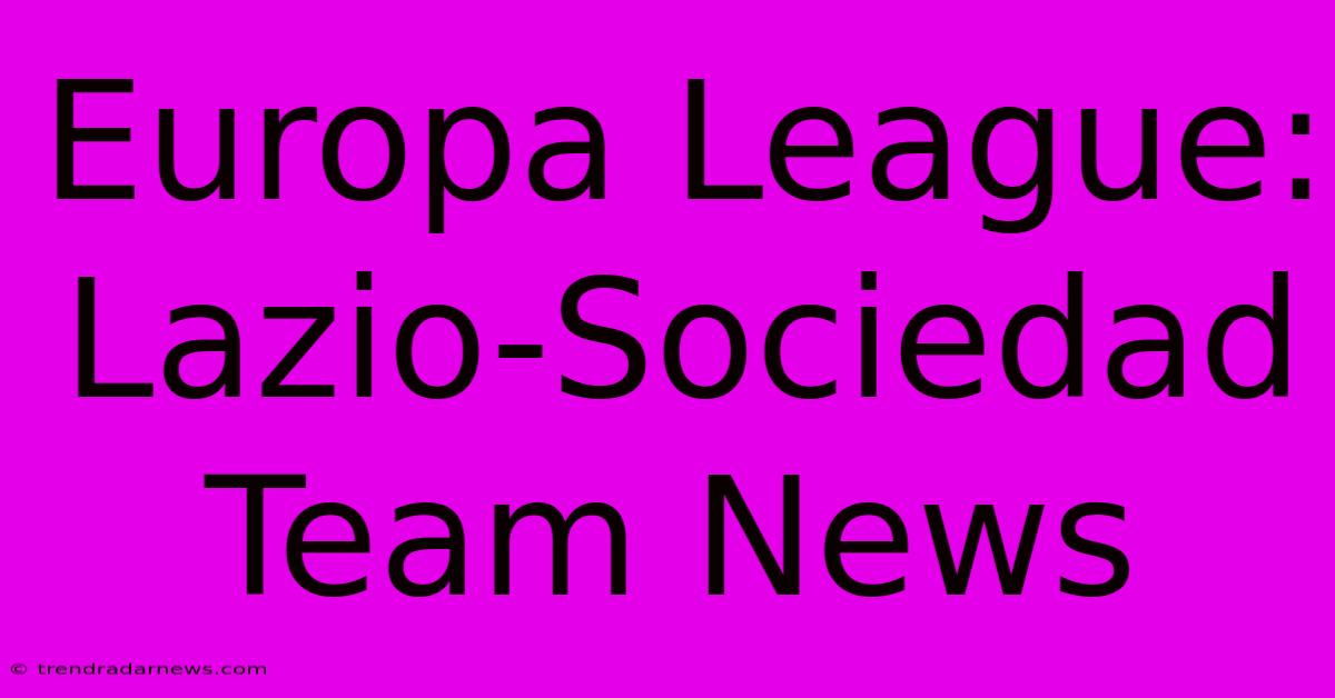 Europa League: Lazio-Sociedad Team News