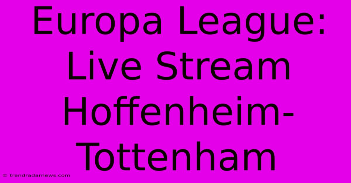 Europa League: Live Stream Hoffenheim-Tottenham