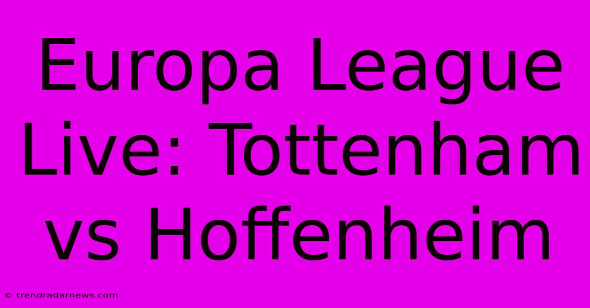 Europa League Live: Tottenham Vs Hoffenheim